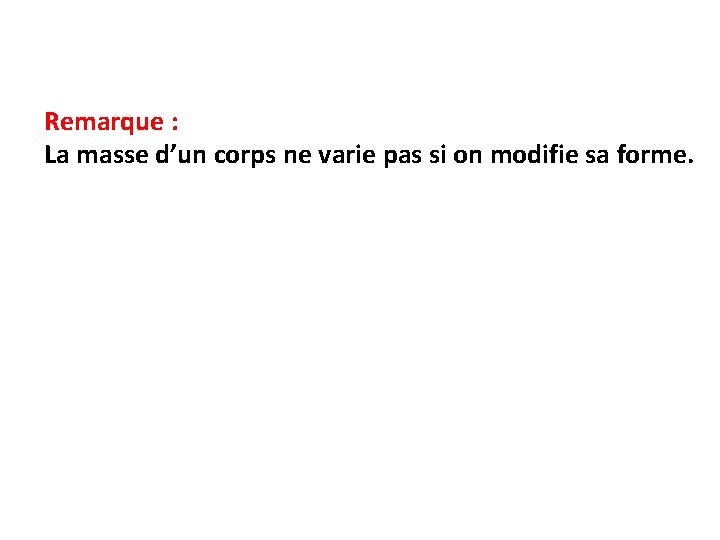 Remarque : La masse d’un corps ne varie pas si on modifie sa forme.