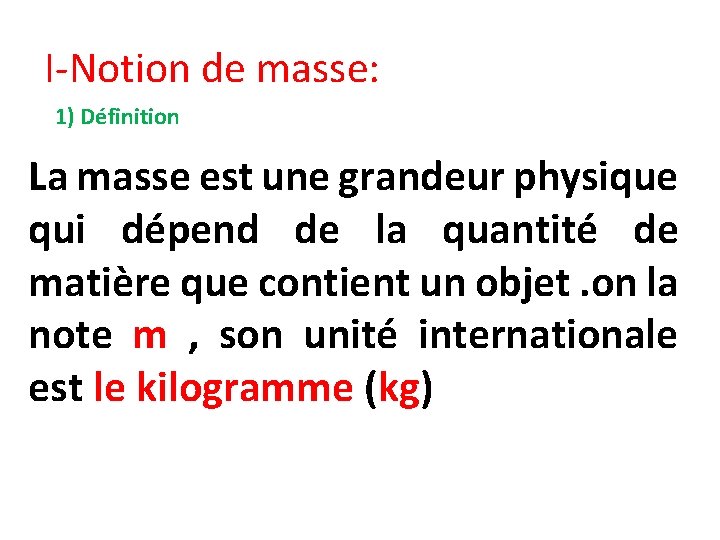 I-Notion de masse: 1) Définition La masse est une grandeur physique qui dépend de