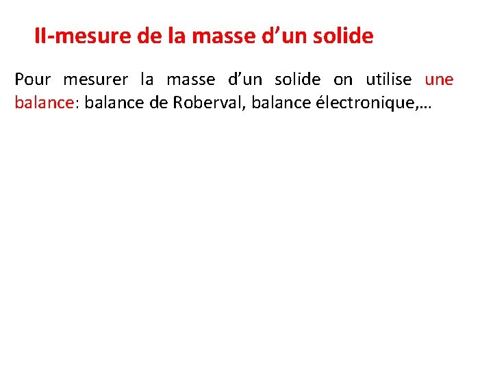 II-mesure de la masse d’un solide Pour mesurer la masse d’un solide on utilise