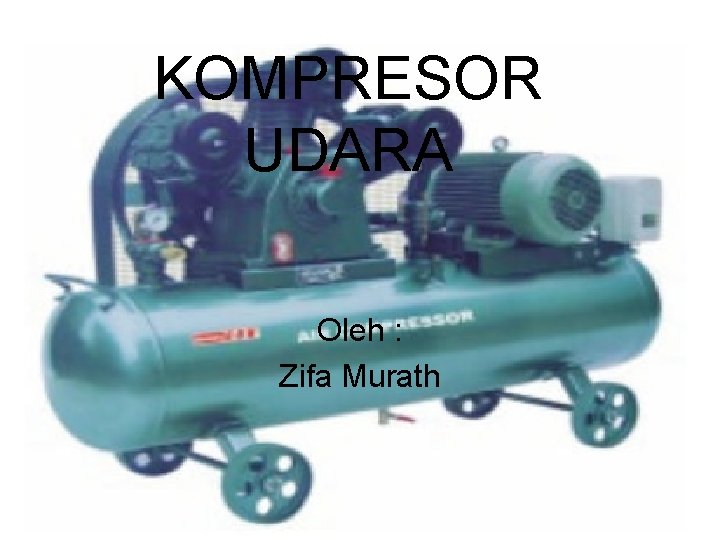 KOMPRESOR UDARA Oleh : Zifa Murath 