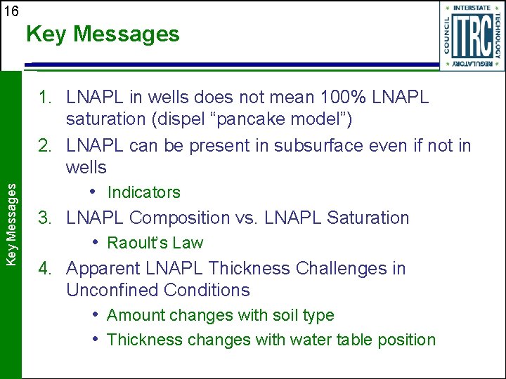 16 Key Messages 1. LNAPL in wells does not mean 100% LNAPL saturation (dispel