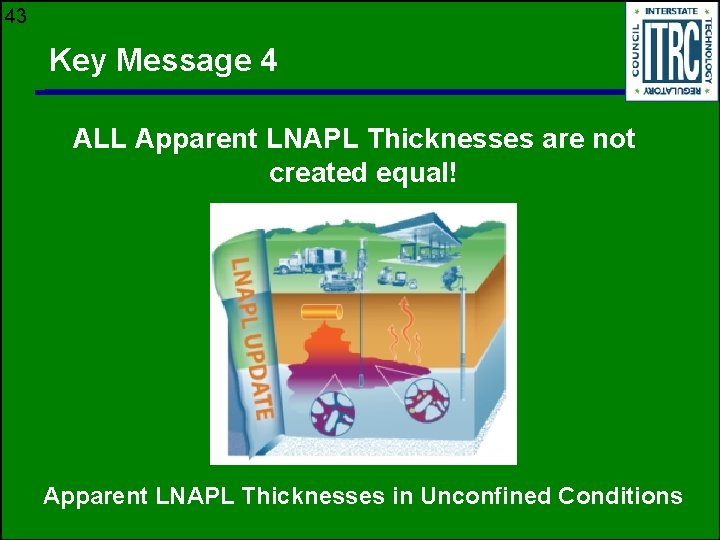 43 Key Message 4 ALL Apparent LNAPL Thicknesses are not created equal! Apparent LNAPL