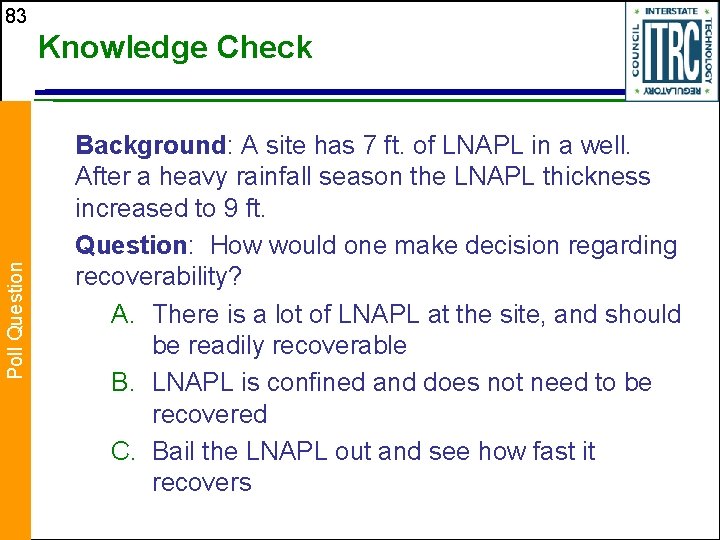 83 Poll Question Knowledge Check Background: A site has 7 ft. of LNAPL in