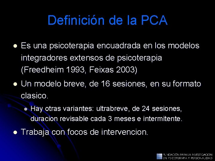 Definición de la PCA l Es una psicoterapia encuadrada en los modelos integradores extensos Definición de la PCA l Es una psicoterapia encuadrada en los modelos integradores extensos