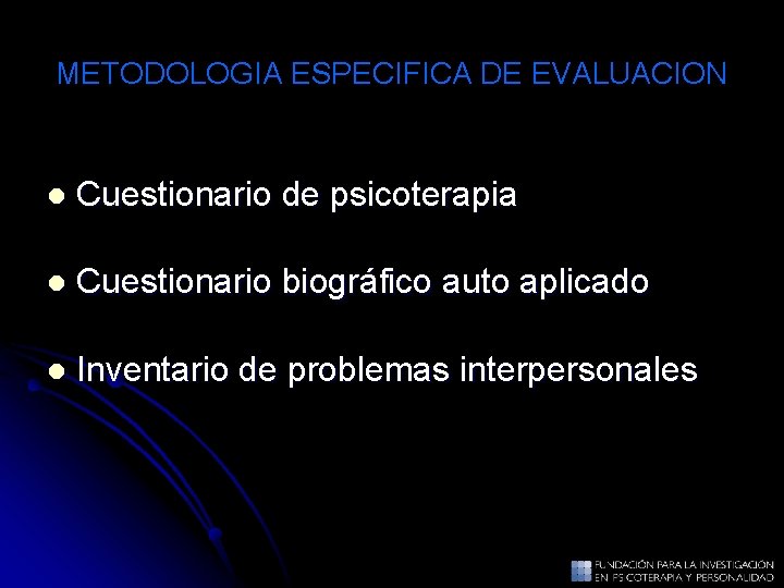 METODOLOGIA ESPECIFICA DE EVALUACION l Cuestionario de psicoterapia l Cuestionario biográfico auto aplicado l METODOLOGIA ESPECIFICA DE EVALUACION l Cuestionario de psicoterapia l Cuestionario biográfico auto aplicado l