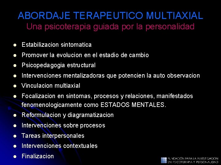 ABORDAJE TERAPEUTICO MULTIAXIAL Una psicoterapia guiada por la personalidad l Estabilizacion sintomatica l Promover ABORDAJE TERAPEUTICO MULTIAXIAL Una psicoterapia guiada por la personalidad l Estabilizacion sintomatica l Promover