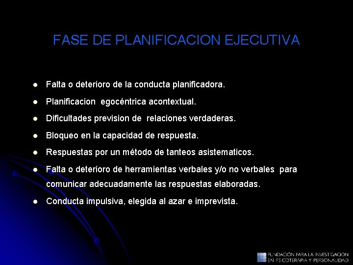 FASE DE PLANIFICACION EJECUTIVA l Falta o deterioro de la conducta planificadora. l Planificacion FASE DE PLANIFICACION EJECUTIVA l Falta o deterioro de la conducta planificadora. l Planificacion