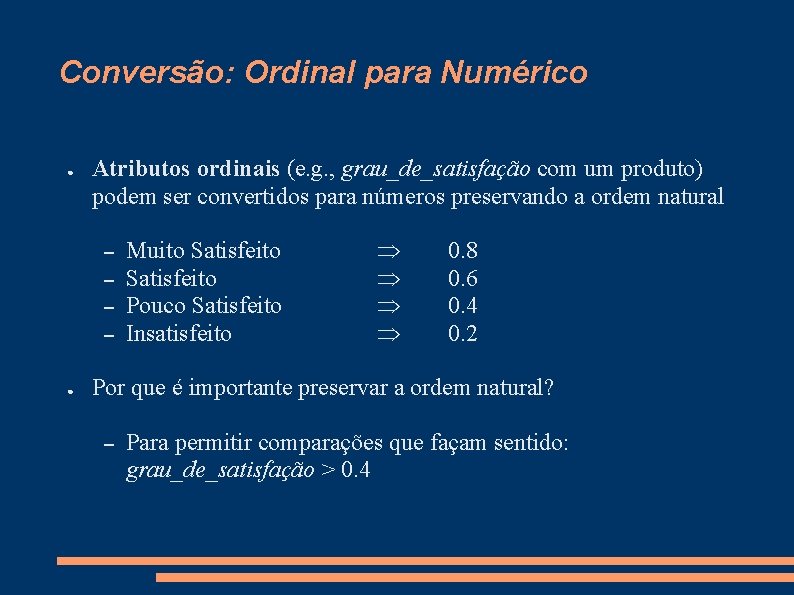 Conversão: Ordinal para Numérico ● Atributos ordinais (e. g. , grau_de_satisfação com um produto)