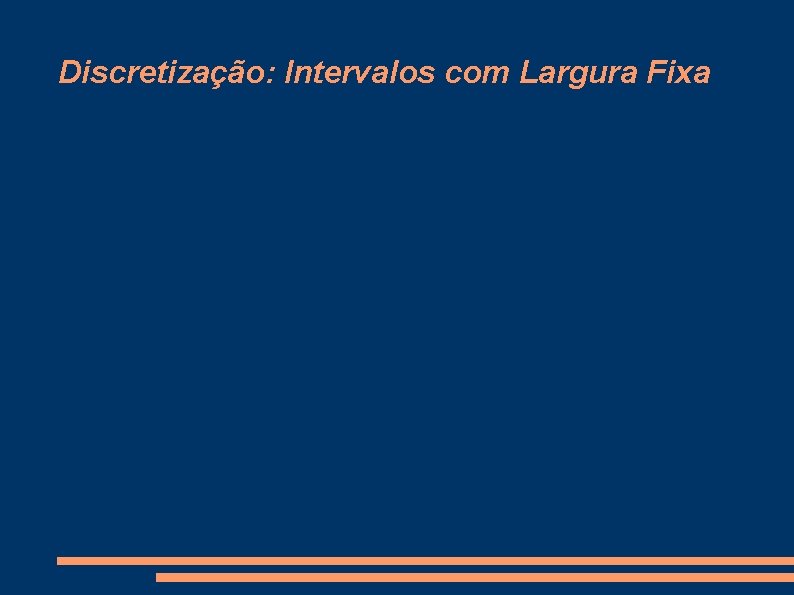 Discretização: Intervalos com Largura Fixa 