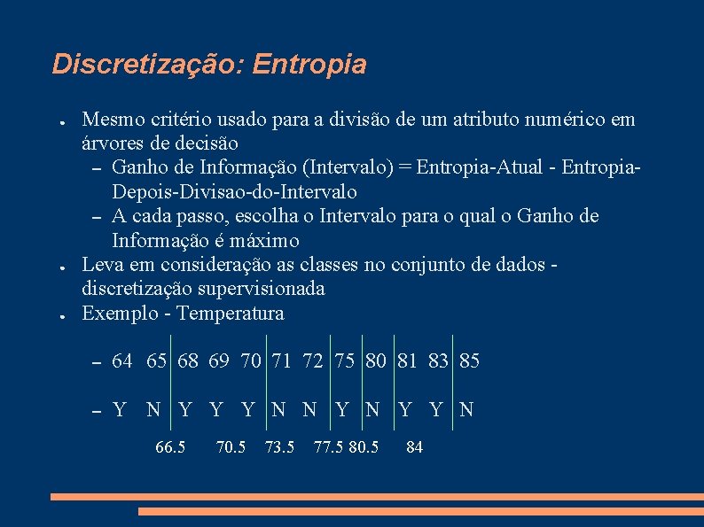 Discretização: Entropia ● ● ● Mesmo critério usado para a divisão de um atributo