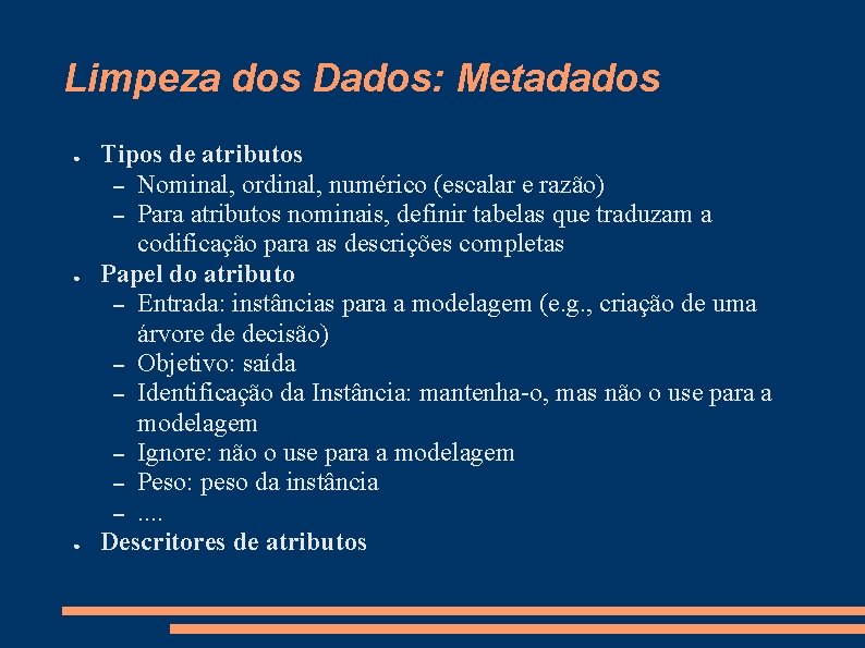 Limpeza dos Dados: Metadados ● ● ● Tipos de atributos – Nominal, ordinal, numérico