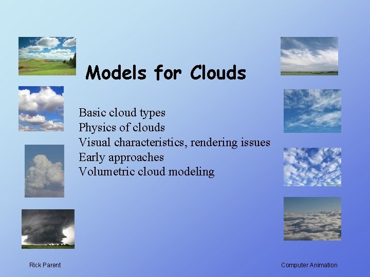 Models for Clouds Basic cloud types Physics of clouds Visual characteristics, rendering issues Early