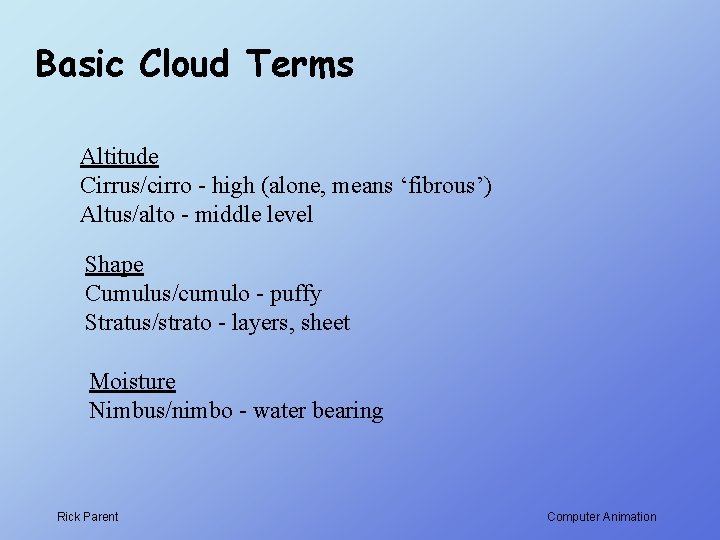 Basic Cloud Terms Altitude Cirrus/cirro - high (alone, means ‘fibrous’) Altus/alto - middle level