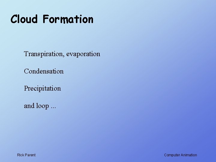 Cloud Formation Transpiration, evaporation Condensation Precipitation and loop. . . Rick Parent Computer Animation