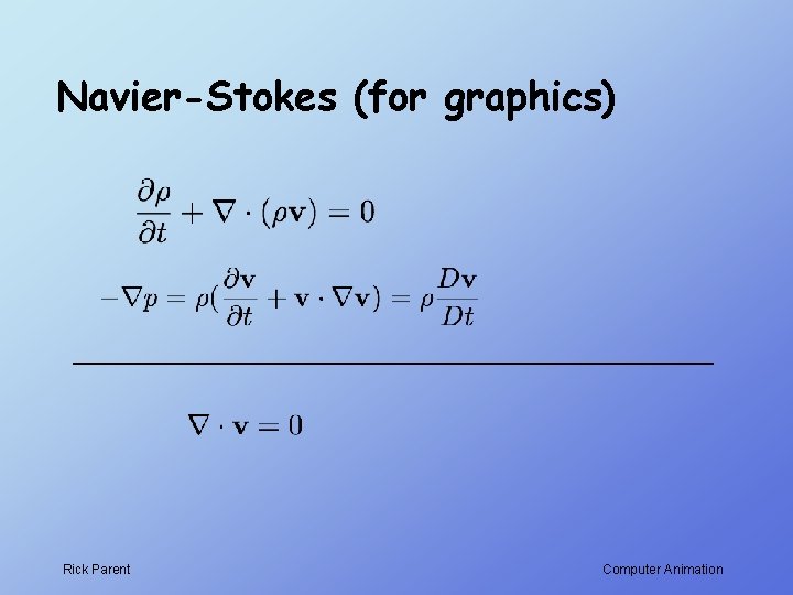 Navier-Stokes (for graphics) Rick Parent Computer Animation 