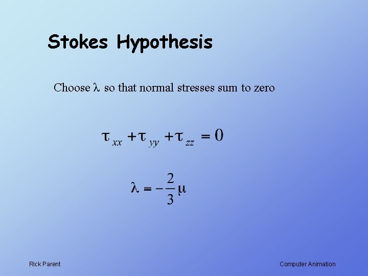 Stokes Hypothesis Choose λ so that normal stresses sum to zero Rick Parent Computer