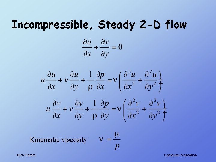 Incompressible, Steady 2 -D flow Kinematic viscosity Rick Parent Computer Animation 
