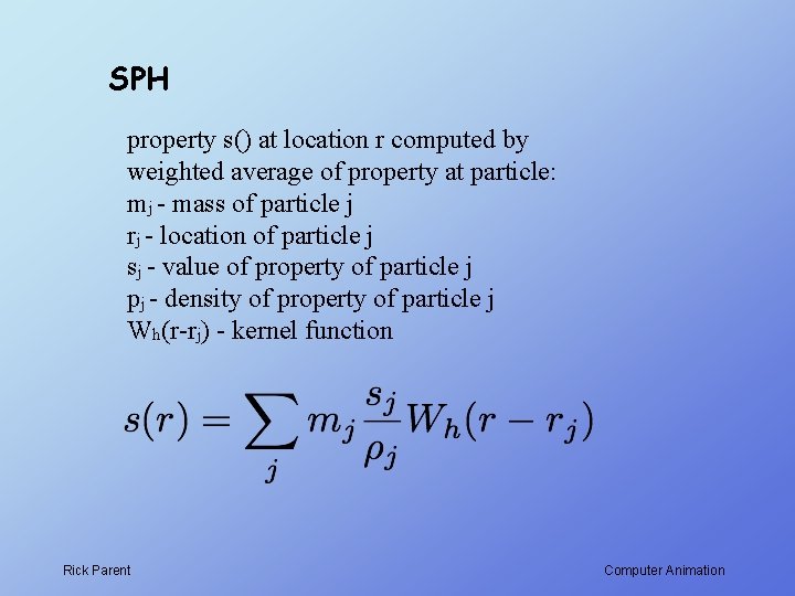 SPH property s() at location r computed by weighted average of property at particle: