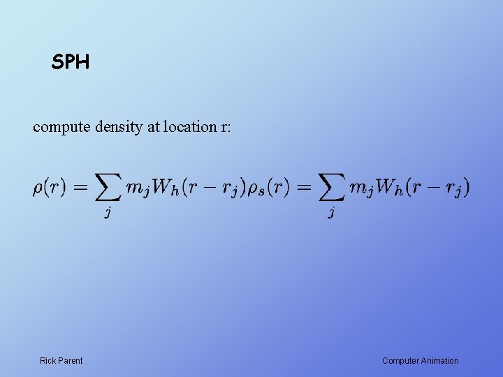 SPH compute density at location r: Rick Parent Computer Animation 