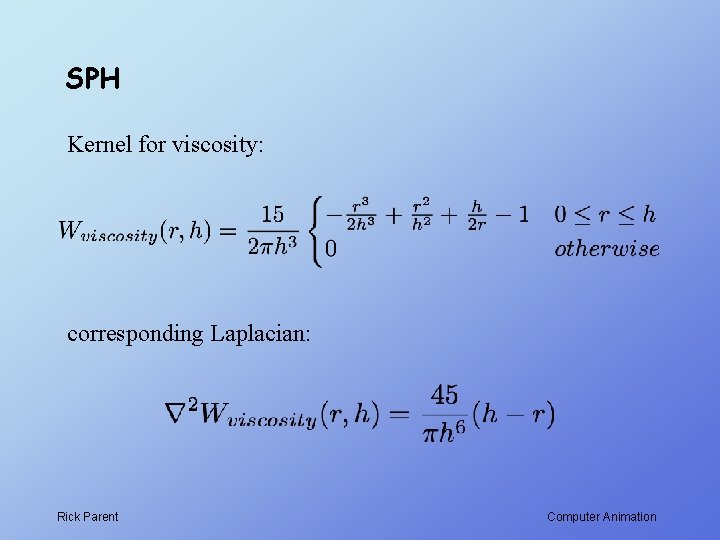 SPH Kernel for viscosity: corresponding Laplacian: Rick Parent Computer Animation 