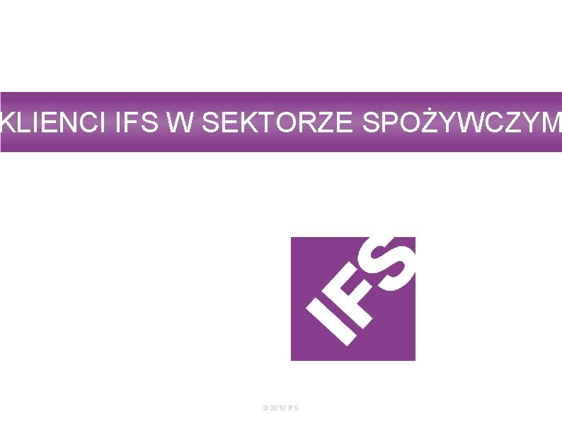 KLIENCI IFS W SEKTORZE SPOŻYWCZYM © 2010 IFS 