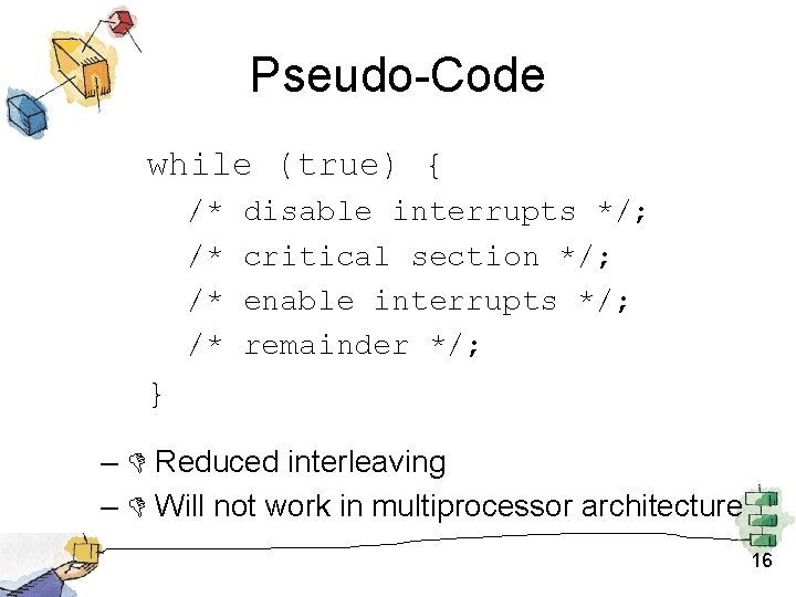 Pseudo-Code while (true) { /* /* disable interrupts */; critical section */; enable interrupts