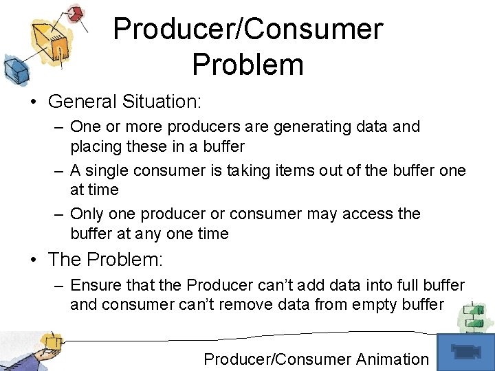 Producer/Consumer Problem • General Situation: – One or more producers are generating data and