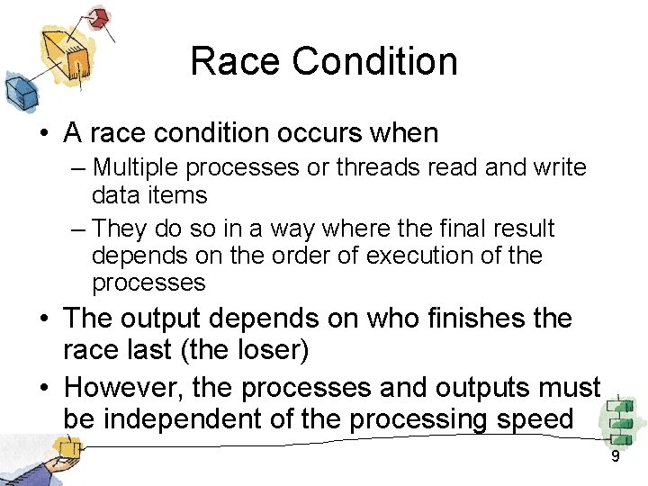 Race Condition • A race condition occurs when – Multiple processes or threads read