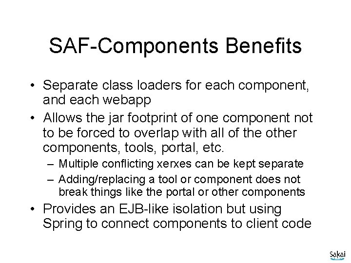 SAF-Components Benefits • Separate class loaders for each component, and each webapp • Allows