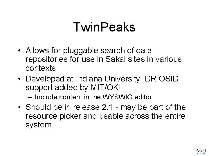 Twin. Peaks • Allows for pluggable search of data repositories for use in Sakai