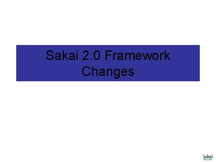 Sakai 2. 0 Framework Changes 