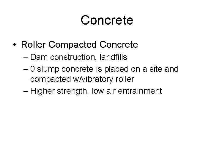 Concrete • Roller Compacted Concrete – Dam construction, landfills – 0 slump concrete is