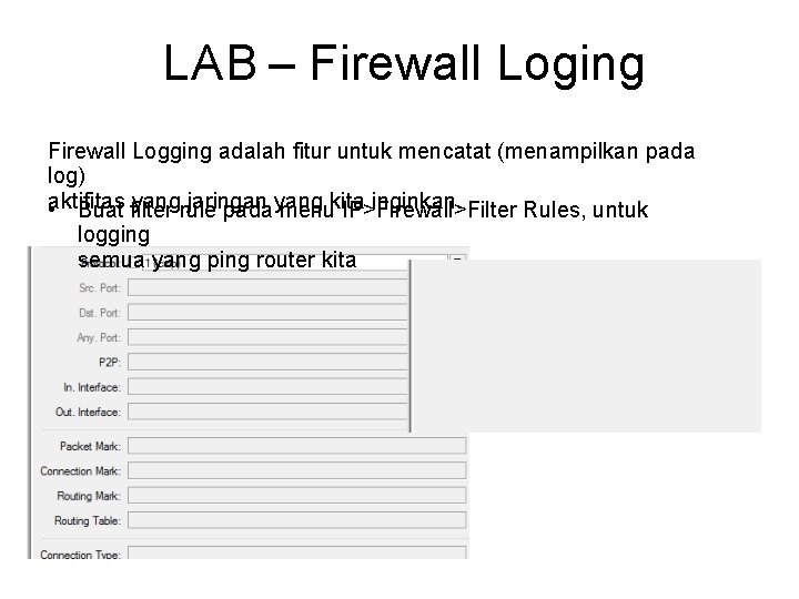 LAB – Firewall Loging Firewall Logging adalah fitur untuk mencatat (menampilkan pada log) aktifitas