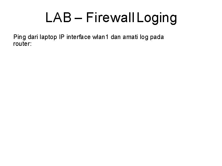 LAB – Firewall Loging Ping dari laptop IP interface wlan 1 dan amati log