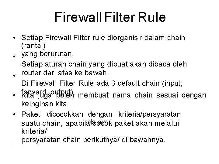 Firewall Filter Rule • Setiap Firewall Filter rule diorganisir dalam chain (rantai) • yang