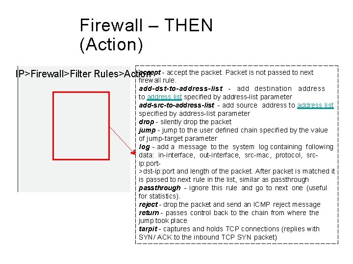 Firewall – THEN (Action) accept - accept the packet. Packet is not passed to