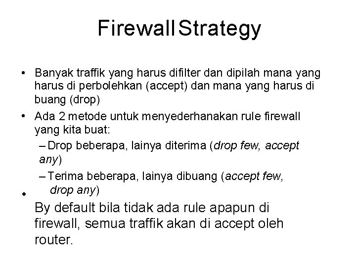 Firewall Strategy • Banyak traffik yang harus difilter dan dipilah mana yang harus di