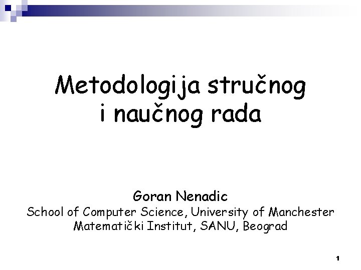 Metodologija stručnog i naučnog rada Goran Nenadic School of Computer Science, University of Manchester Metodologija stručnog i naučnog rada Goran Nenadic School of Computer Science, University of Manchester