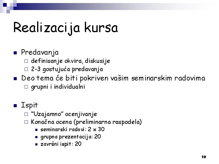 Realizacija kursa n Predavanja definisanje okvira, diskusije ¨ 2 -3 gostujuća predavanja ¨ n Realizacija kursa n Predavanja definisanje okvira, diskusije ¨ 2 -3 gostujuća predavanja ¨ n