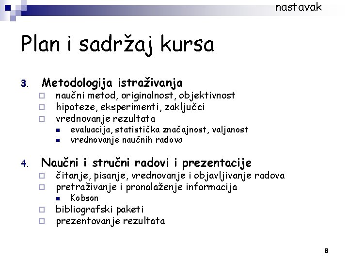 nastavak Plan i sadržaj kursa 3. Metodologija istraživanja ¨ ¨ ¨ naučni metod, originalnost, nastavak Plan i sadržaj kursa 3. Metodologija istraživanja ¨ ¨ ¨ naučni metod, originalnost,
