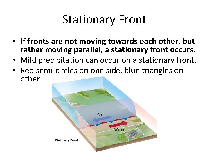 Stationary Front • If fronts are not moving towards each other, but rather moving