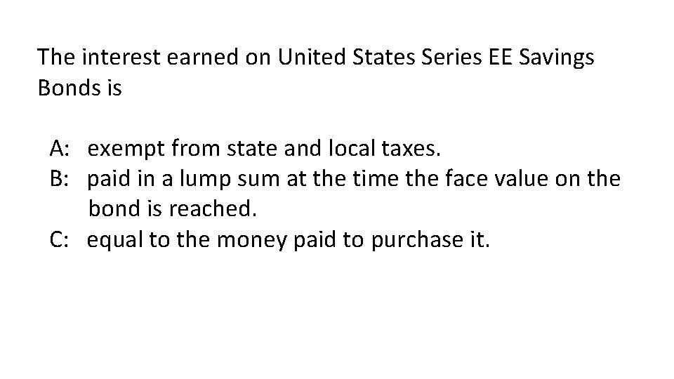 The interest earned on United States Series EE Savings Bonds is A: exempt from