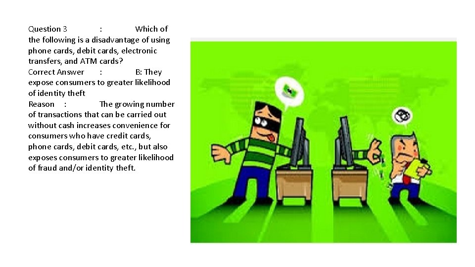 Question 3 : Which of the following is a disadvantage of using phone cards,