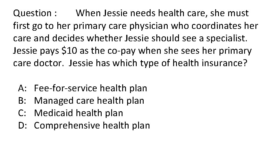 Question : When Jessie needs health care, she must first go to her primary
