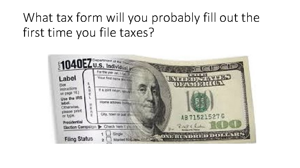 What tax form will you probably fill out the first time you file taxes?