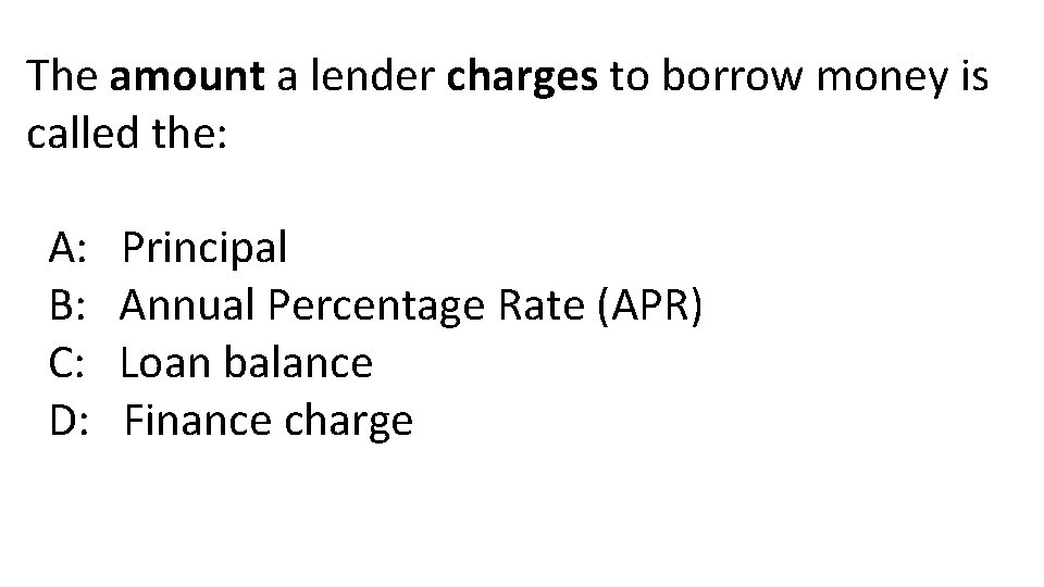 The amount a lender charges to borrow money is called the: A: B: C: