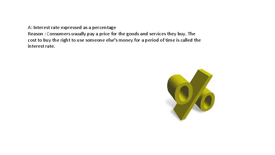 A: Interest rate expressed as a percentage Reason : Consumers usually pay a price