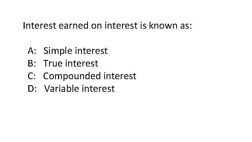 Interest earned on interest is known as: A: B: C: D: Simple interest True