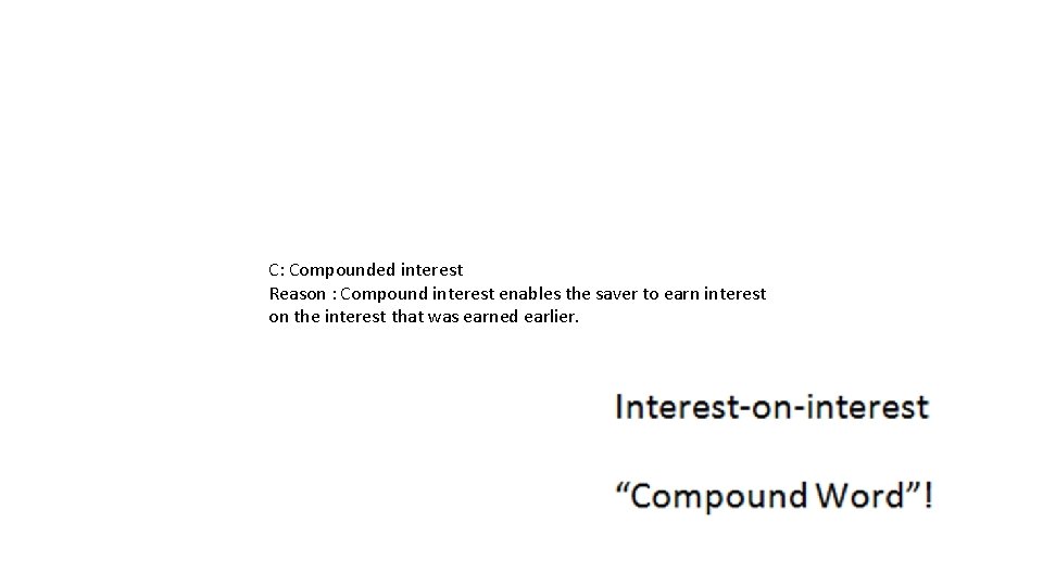 C: Compounded interest Reason : Compound interest enables the saver to earn interest on