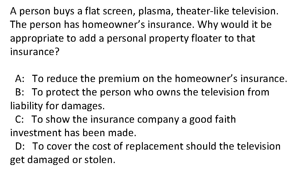 A person buys a flat screen, plasma, theater-like television. The person has homeowner’s insurance.